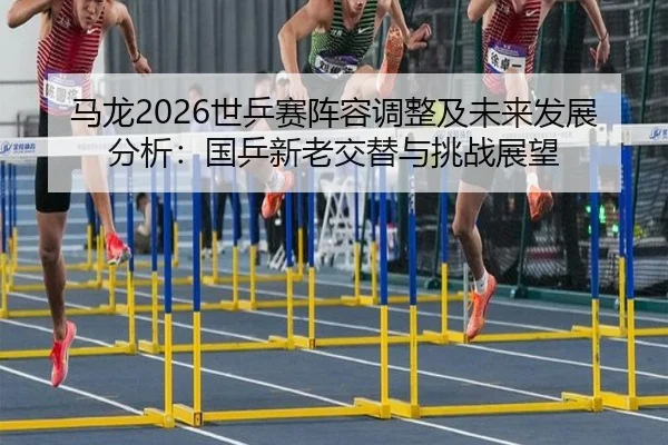 ma-long-shi-ping-sai-zhen-rong-tiao-zheng-ji-wei-lai-fa-zhan-fen-xi-guo-ping-xin-lao-jiao-ti-yu-tiao-zhan-zhan-wang-2-803.jpg