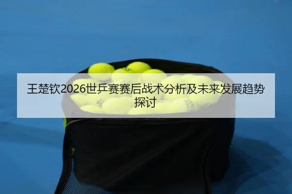wang-chu-qin-shi-ping-sai-sai-hou-zhan-shu-fen-xi-ji-wei-lai-fa-zhan-qu-shi-tan-tao-2-729.jpg